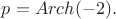 $p = Arch(-2).$