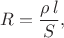 $$R=\dfrac{\rho\,l}{S},$$