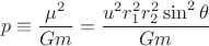 $$\[
p \equiv \frac{{\mu ^2 }}
{{Gm}} = \frac{{u^2 r_1^2 r_2^2 \sin ^2 \theta }}
{{Gm}}
\]
$$