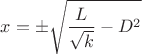 $$x=\pm\sqrt{\frac{L}{\sqrt{k}}-D^2}$$