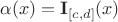 $\alpha(x) =\mathbf I_{[c,d]}(x)$