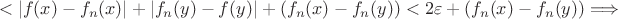 $$
<\left|f(x)-f_n(x)\right|+\left|f_n(y)-f(y)\right|+\left(f_n(x)-f_n(y)\right)<2\varepsilon+\left(f_n(x)-f_n(y)\right)\Longrightarrow
$$