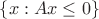 $\{x: Ax \leq 0\}$
