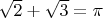 $\sqrt{2}+\sqrt{3}=\pi$