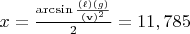$x = \frac{\arcsin\frac{(\ell) (g)}{(\mathbf{v})^2}}{2} = 11,785$