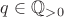$q \in \mathbb{Q}_{>0}$