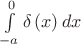 $\int\limits_{ - a}^0 {\delta \left( x \right)dx} $