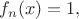 $f_n(x)=1,$