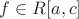 $f \in R[a,c]$