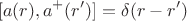 $$
[a(r),a^+(r')] = \delta(r-r')
$$