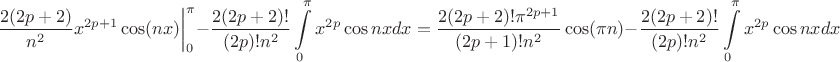 $$\left.\frac{2(2p+2)}{n^2}x^{2p+1}\cos(nx)\right|\limits_0^{\pi}-\frac{2(2p+2)!}{(2p)!n^2}\int\limits_0^{\pi}x^{2p}\cos nxdx=\frac{2(2p+2)!\pi^{2p+1}}{(2p+1)!n^2}\cos(\pi n)-\frac{2(2p+2)!}{(2p)!n^2}\int\limits_0^{\pi}x^{2p}\cos nxdx$$
