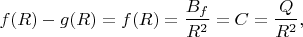 $$
f(R) - g(R) = f(R) = \frac{B_f}{R^2} = C = \frac{Q}{R^2},
$$