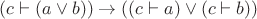 $(c \vdash (a \vee b)) \to ((c \vdash a) \vee (c \vdash b))$