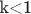 k<1