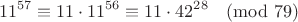 $$11^{57}\equiv11\cdot11^{56}\equiv11\cdot42^{28}\pmod{79}$$