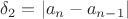 $\delta_2=|a_n-a_{n-1}|$