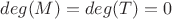 $deg(M) = deg(T) = 0$