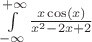 $\[
\int\limits_{ - \infty }^{ + \infty } {\frac{{x\cos (x)}}
{{x^2  - 2x + 2}}} 
\]$