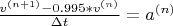 $\frac {v^{(n+1)}-0.995*v^{(n)}} {\Delta t}=a^{(n)} $