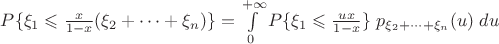 $P\{\xi_1\leqslant \frac{x}{1-x}(\xi_2+\cdots+\xi_n)\}=\int\limits_{0}^{+\infty} P\{\xi_1\leqslant \frac{ux}{1-x} \}\; p_{\xi_2+\cdots+\xi_n}(u)\; du$