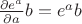 $\frac{\partial e^a}{\partial a} b=e^a b$