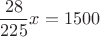 \[
\frac{{28}}{{225}}x = 1500
\]