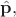 $\hat{\mathbf{p}},$ $\hat{\mathbf{p}},$