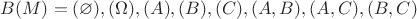$B(M)=({\varnothing}),({\Omega}),({A}),({B}),({C}),({A,B}),({A,C}),({B,C})$