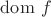 $\mathrm{dom} \ f$