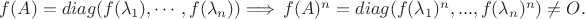 $f(A)=diag(f(\lambda_1), \cdots, f(\lambda_n)) \Longrightarrow \, f(A)^n=diag(f(\lambda_1)^n, ... , f(\lambda_n)^n) \ne O.$