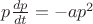 $p \frac {dp} {dt} = -ap^2$