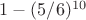 $1-(5/6)^{10}$
