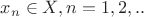 $x_n \in X, n=1,2,..$
