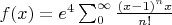 $f(x)=e^4\sum_0^{\infty}\frac{(x-1)^nx}{n!}$