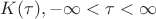 $K(\tau), -\infty < \tau < \infty$