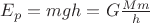$\[{E_p} = mgh = G\frac{{Mm}}{h}\]$