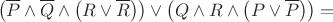 $$ 
\left(\overline{P} \wedge \overline{Q} \wedge \left(R \vee \overline{R} \right)  \right)  \vee \left( Q \wedge R \wedge  \left(P \vee \overline{P} \right) \right) = $$