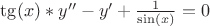 $\tg(x)*y'' - y' + \frac{1}{\sin(x)} = 0  $