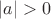 $\[\left| a \right| > 0\]$