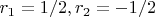 $r_1=1/2, r_2=-1/2$