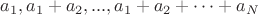 $a_1, a_1+a_2, ... , a_1+a_2+ \cdots +a_N$