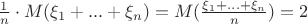 $\frac{1}{n}\cdot M(\xi_1+...+\xi_n)=M(\right \frac{\xi_1+...+\xi_n}{n} )\left  =2$