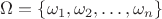 $\Omega = \{\omega_1, \omega_2, \dots, \omega_n\}$
