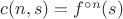 $c(n, s) = f^{\circ n}(s)$