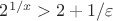$2^{1/x} > 2 + 1/\varepsilon$
