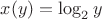 $x(y) = \log_2{y}$
