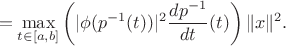 $$=\max\limits_{t\in[a,b]}\left(|\phi(p^{-1}(t))|^2\frac{dp^{-1}}{dt}(t)\right)\|x\|^2.$$