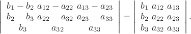 $ {\left | \begin{array} {1} {b_{1}-b_{2} } \ {a_{12}-a_{22} } \ {a_{13}-a_{23} }& { b_{2}-b_{3}} \ {a_{22}-a_{32}} \ {a_{23}-a_{33}}& { b_{3}} \ \ \ \ \ \ \ \ {a_{32} } \ \ \ \ \ \ \ \ {a_{33} }\end{array} \right | =  {\left | \begin{array} {1} {b_{1}} \ {a_{12}} \ {a_{13}}& { b_{2}} \ {a_{22}} \ {a_{23}}& { b_{3}} \ {a_{32} } \ {a_{33} }\end{array} \right | .$