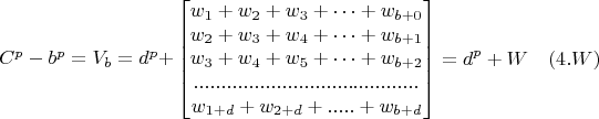 $$\begin{matrix} 

C^p-b^p=V_b=d^p+

\end{matrix}
\begin{bmatrix}
w_1+w_2+w_3+&hellip;+w_{b+0}\\
w_2+w_3+w_4+&hellip;+w_{b+1}\\
w_3+w_4+w_5+&hellip;+w_{b+2}\\
.........................................\\
w_{1+d}+w_{2+d}+.....+w_{b+d}
\end{bmatrix}=d^p+W\quad (4.W)$$