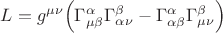 $L=g^{\mu\nu}\Big(\Gamma^\alpha_{\mu\beta}\Gamma^\beta_{\alpha\nu}-\Gamma^\alpha_{\alpha\beta}\Gamma^\beta_{\mu\nu}\Big)$